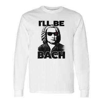 Be Bach Design Johannes Sebastian Bach Classic Music Long Sleeve T-Shirt | Favorety