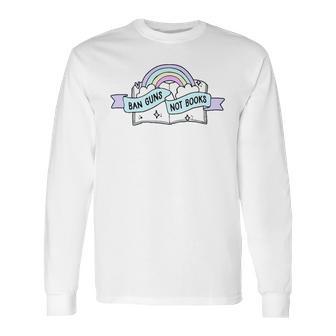 Ban Guns Not Books T- Gun Reform End Gun Violence Stop School Shooting Policy Change Gun Reform Now No More Gun Long Sleeve T-Shirt | Favorety DE