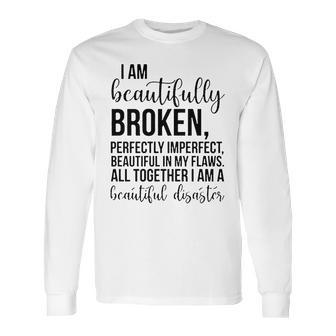 I Am Beautifully Broken Perfectly Inperfect All Together I Am A Beautiful Disaster - T-Shirt Long Sleeve T-Shirt | Favorety DE