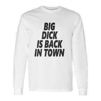 Big Dick Is Back In Town Long Sleeve T-Shirt | Favorety AU