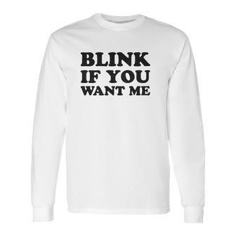 Blink If You Want Me Long Sleeve T-Shirt | Favorety AU