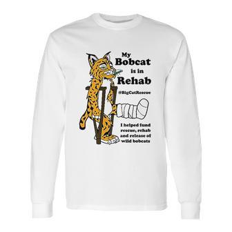 My Bobcat Is In Rehab Long Sleeve T-Shirt | Favorety AU