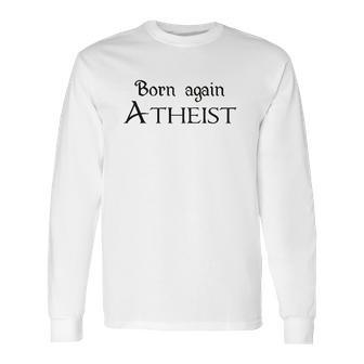 Born Again Atheist Funny Long Sleeve T-Shirt | Favorety