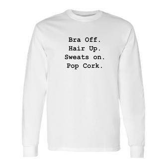 Bra Off Hair Up Sweats On Pop Cork Funny Gift Long Sleeve T-Shirt | Favorety AU