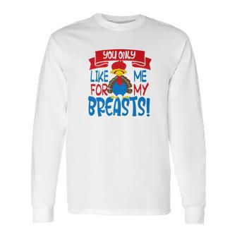 You Only Like Me For My Breasts Thanksgiving Turkey 2 Long Sleeve T-Shirt | Favorety CA