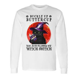 Buckle Up Buttercup You Just Flipped My Witch Switch Black Cat Long Sleeve T-Shirt | Favorety