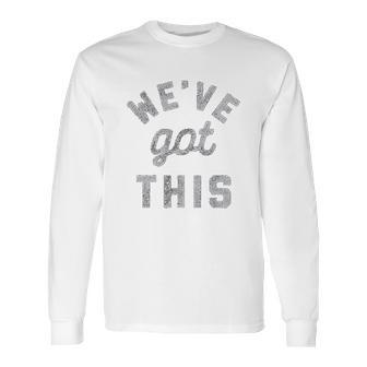 C Weve Got This Funny Motivational Social Distancing Long Sleeve T-Shirt | Favorety