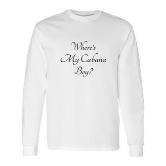 Where Is My Cabana Boy Long Sleeve T-Shirt | Favorety AU