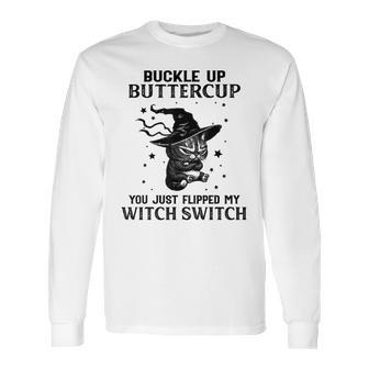 Cat Buckle Up Buttercup You Just Flipped My Witch Switch 3 Long Sleeve T-Shirt | Favorety AU