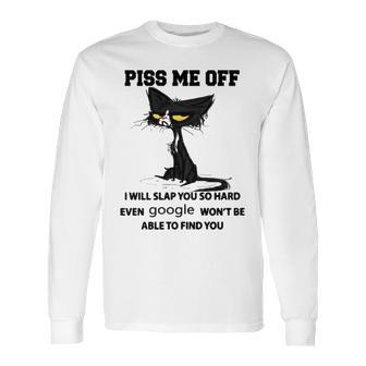 Cat Piss Me Off I Will Slap You So Hard Even Google Won’T Be Able To Find You T Sweater L98 Long Sleeve T-Shirt | Favorety CA