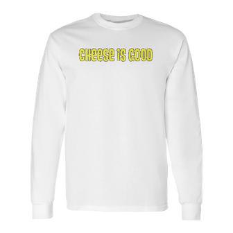 Cheese Is Good From The 2000S Tv Show Long Sleeve T-Shirt | Favorety AU