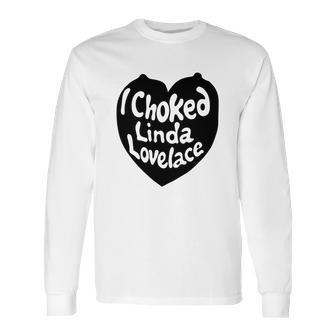 I Choked Linda Lovelace Gift Long Sleeve T-Shirt | Favorety