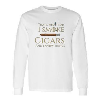 Cigar I Cigars And I Know Things Long Sleeve T-Shirt | Favorety