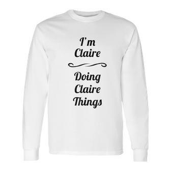 I Am Claire Doing Claire Things Long Sleeve T-Shirt | Favorety UK