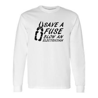 Comical Save A Fuse Blow An Electrician Long Sleeve T-Shirt | Favorety UK