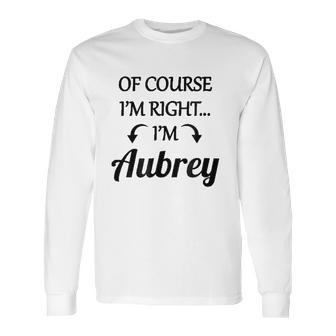 Of Course I Am Right I Am Aubrey Long Sleeve T-Shirt | Favorety CA