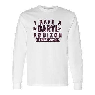 I Have A Daryl Dixon Addixon Since Since 2010 Long Sleeve T-Shirt | Favorety CA