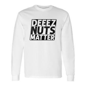 Deez Nuts Matter Long Sleeve T-Shirt | Favorety CA