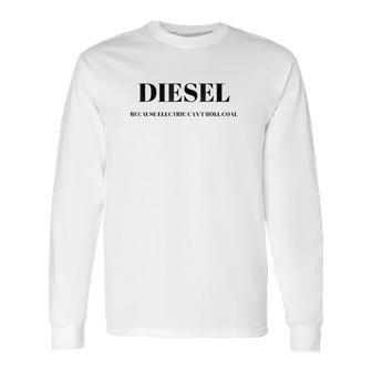 Diesel Because Electric Cant Roll Coal Funny Long Sleeve T-Shirt | Favorety