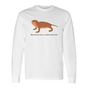 Who Does Not Love A Naked Mole Rat Long Sleeve T-Shirt | Favorety AU