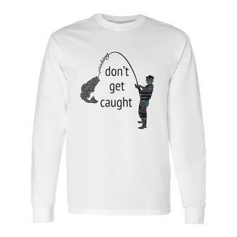 Dont Get Caught Phishing And Hacker Funny Long Sleeve T-Shirt | Favorety