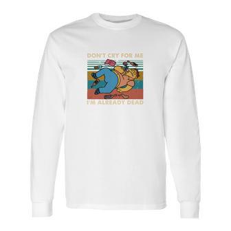 Dont Cry For Me Long Sleeve T-Shirt | Favorety DE