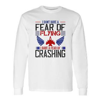 I Don’T Have A Fear Of Flying I Have A Fear Of Crashing Long Sleeve T-Shirt | Favorety UK