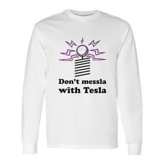 Dont Messla With Tesla Funny Science Long Sleeve T-Shirt | Favorety AU