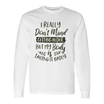 Dont Mind Getting Older But My Body Is Taking Badly Special 2022 Gift Long Sleeve T-Shirt | Favorety DE