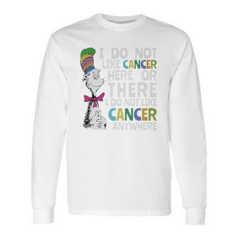 Dr Seuss I Do Not Like Cancer Here Or There Shirt Long Sleeve T-Shirt | Favorety DE