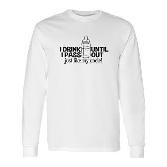 I Drink Until I Pass Out Just Like My Uncle Baby One Piece Long Sleeve T-Shirt | Favorety