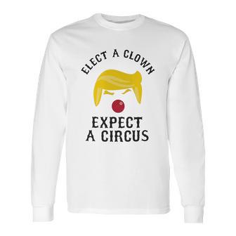 Elect A Clown Expect A Circus Long Sleeve T-Shirt | Favorety CA