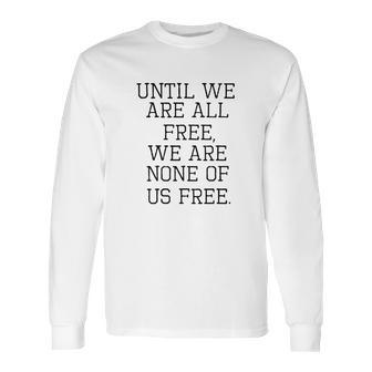 Emma Lazarus Until We Are All Free Quote Long Sleeve T-Shirt | Favorety