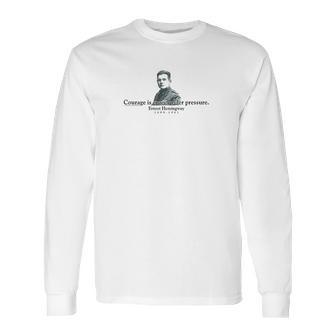 Ernest Hemingway Courage Is Grace Under Pressure Long Sleeve T-Shirt | Favorety