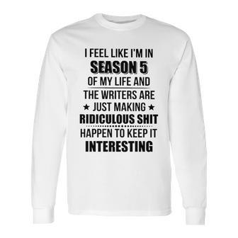 I Feel Like I Am In Season 5 Of My Life Long Sleeve T-Shirt | Favorety CA