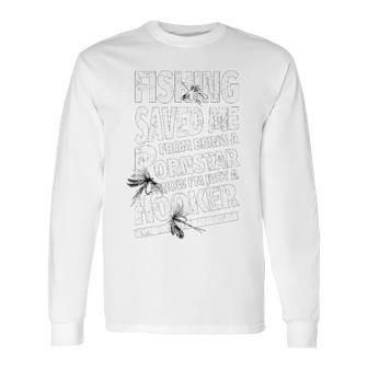 Fishing Save Me From Being A Pornstar Funny Fishing T- Long Sleeve T-Shirt | Favorety CA