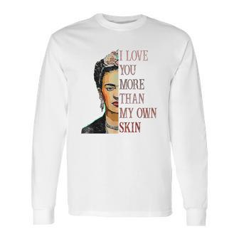 Frida Kahlo I Love You More Than My Own Skin Long Sleeve T-Shirt | Favorety DE