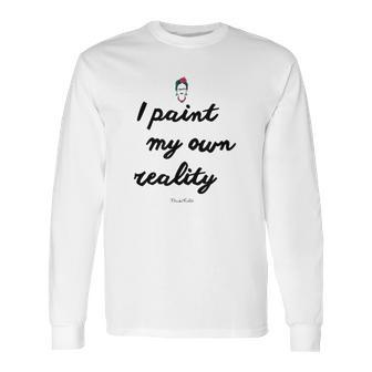 Frida Kahlo Paint My Own Reality Long Sleeve T-Shirt | Favorety