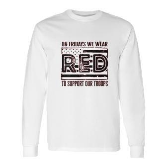 On Fridays We Wear Red To Support Our Troops Long Sleeve T-Shirt | Favorety DE