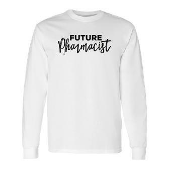 Future Pharmacist Pharmacy Student Student Gift Long Sleeve T-Shirt | Favorety CA