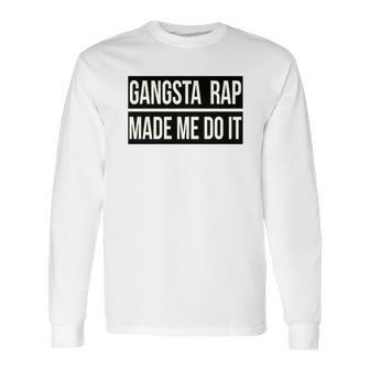 Gangsta Rap Made Me Do It Funny Long Sleeve T-Shirt | Favorety AU