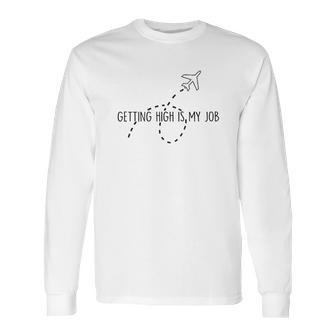 Getting High Is My Job Funny Quote Flight Attendant Long Sleeve T-Shirt | Favorety CA