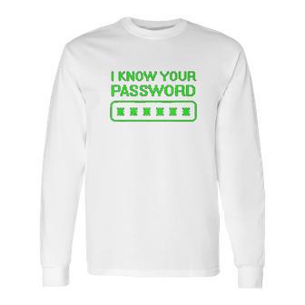 Hacker Gifts Cybersecurity I Know Your Password Sysadmin Long Sleeve T-Shirt | Favorety AU