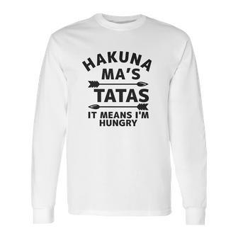 Hakuna Mas Tatas It Means I Am Hungry Long Sleeve T-Shirt | Favorety UK