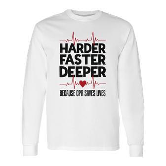 Harder Faster Deeper Because Cpr Saves Lives Gift Long Sleeve T-Shirt | Favorety