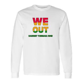 We Are Out By Harriet Tubman 1849 Long Sleeve T-Shirt | Favorety