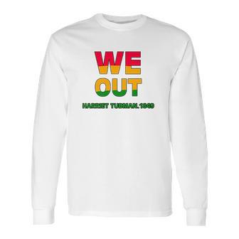 We Are Out By Harriet Tubman Long Sleeve T-Shirt | Favorety DE