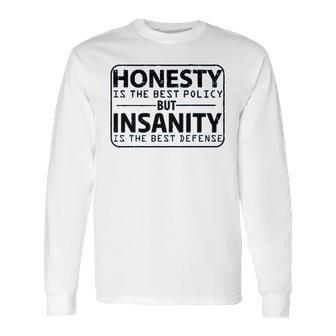 Honesty Is Best Policy - Insanity Best Defense Long Sleeve T-Shirt | Favorety AU