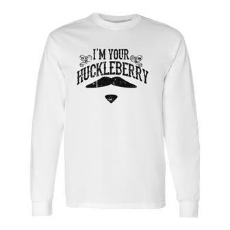 I Am Your Huckleberry Funny Long Sleeve T-Shirt | Favorety DE