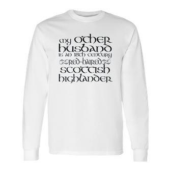 My Other Husband Is An 18Th Century Scottish Highlander Long Sleeve T-Shirt | Favorety CA